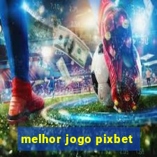 melhor jogo pixbet