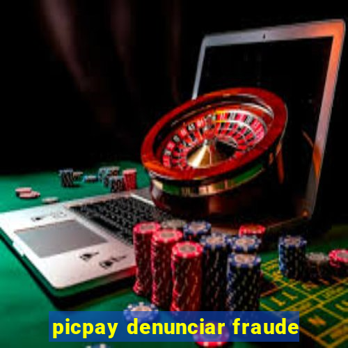 picpay denunciar fraude