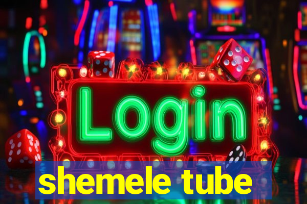 shemele tube