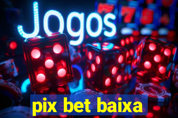 pix bet baixa