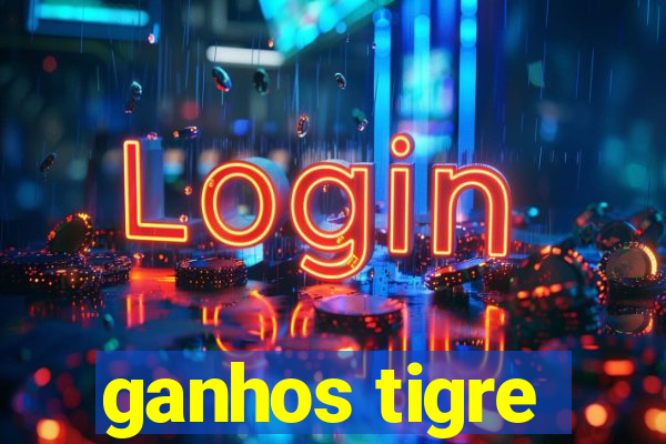 ganhos tigre