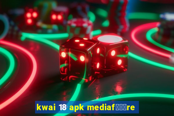 kwai 18 apk mediaf锟勶颈re