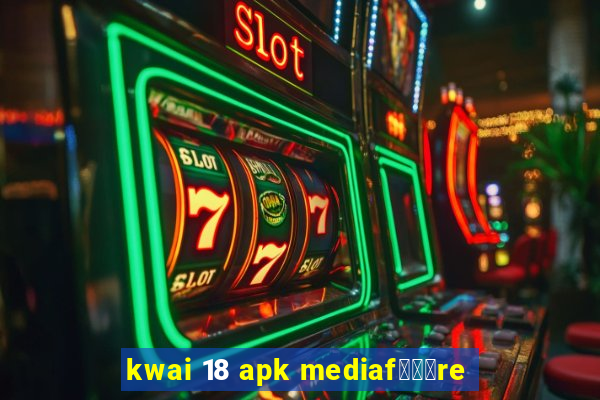 kwai 18 apk mediaf锟勶颈re