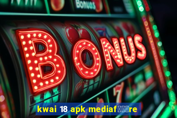 kwai 18 apk mediaf锟勶颈re