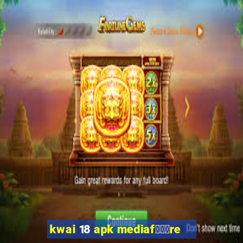 kwai 18 apk mediaf锟勶颈re