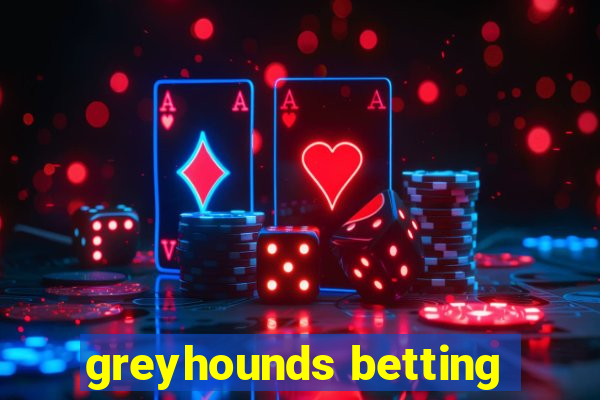 greyhounds betting