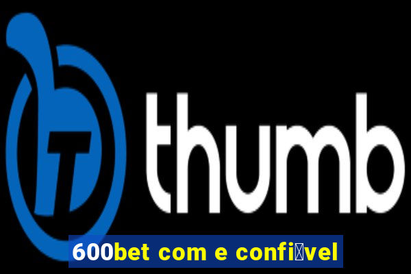 600bet com e confi谩vel