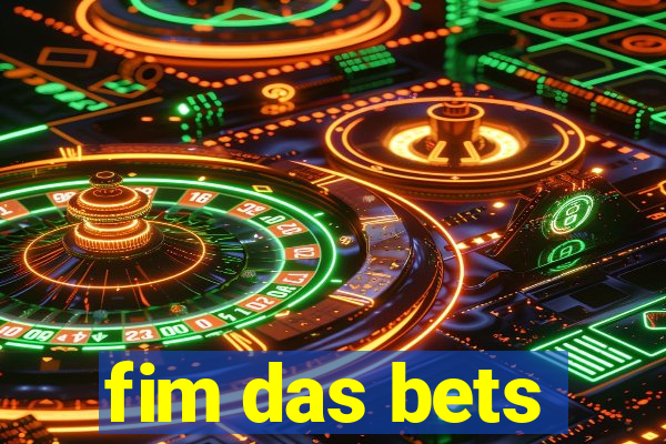 fim das bets