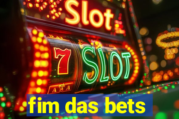 fim das bets