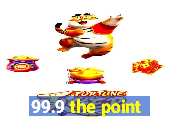 99.9 the point