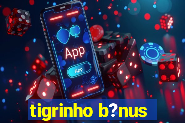 tigrinho b?nus