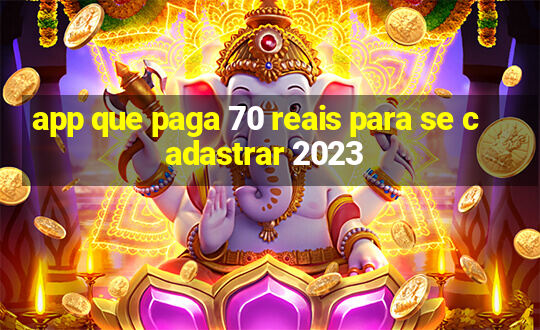 app que paga 70 reais para se cadastrar 2023