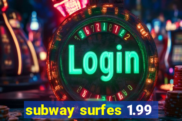 subway surfes 1.99