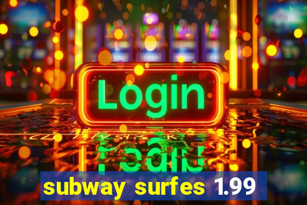 subway surfes 1.99