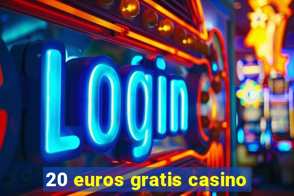 20 euros gratis casino