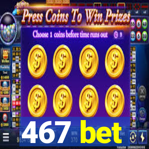 467 bet