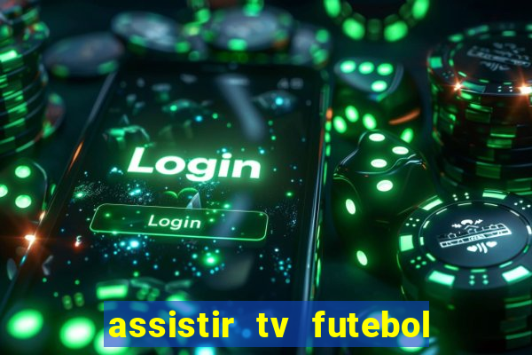 assistir tv futebol ao vivo