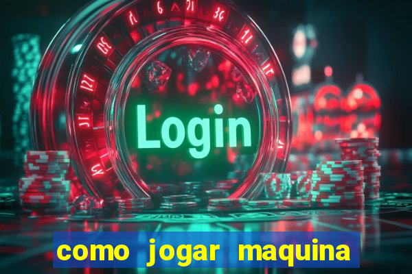 como jogar maquina de cassino