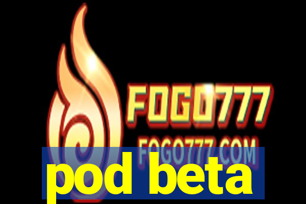 pod beta