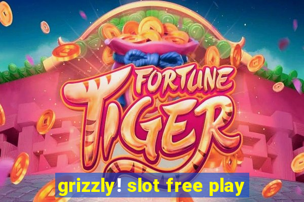 grizzly! slot free play