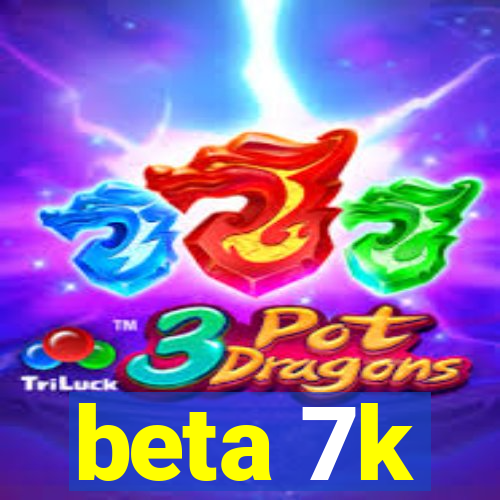 beta 7k