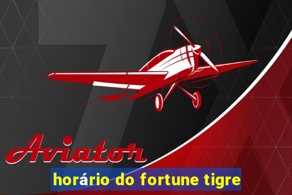 horário do fortune tigre