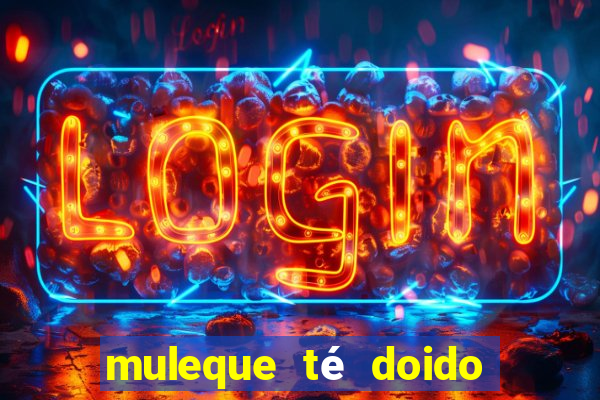 muleque té doido 4 o filme completo dublado online