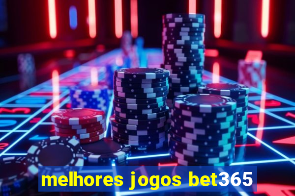 melhores jogos bet365