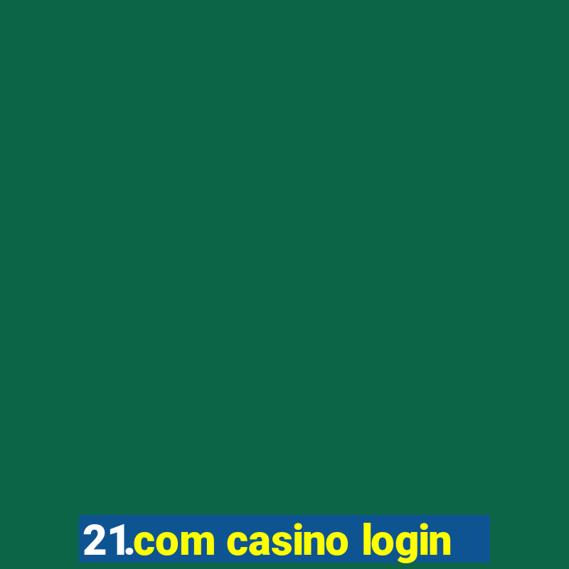 21.com casino login