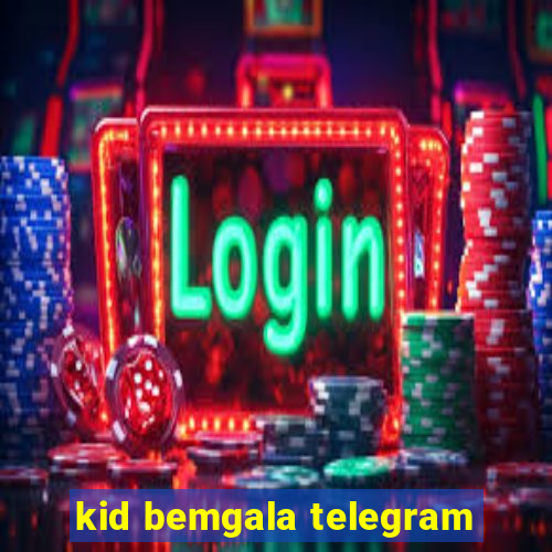 kid bemgala telegram