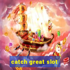 catch great slot