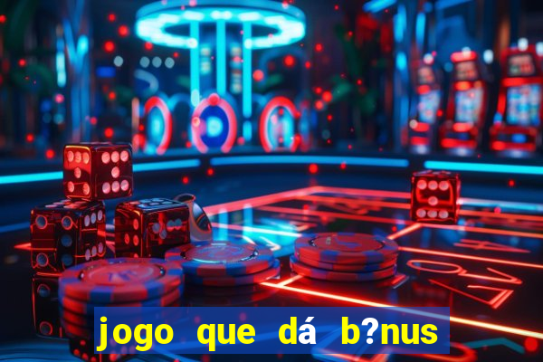 jogo que dá b?nus para ganhar dinheiro