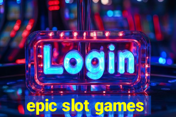 epic slot games