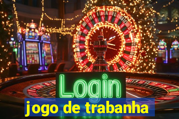 jogo de trabanha