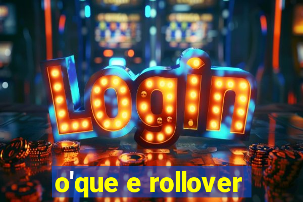 o'que e rollover