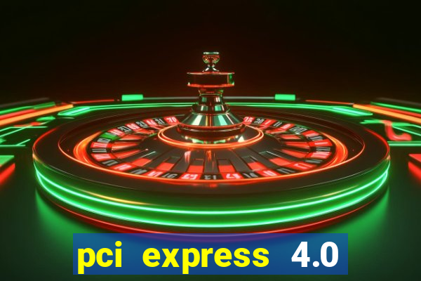 pci express 4.0 x16 slot