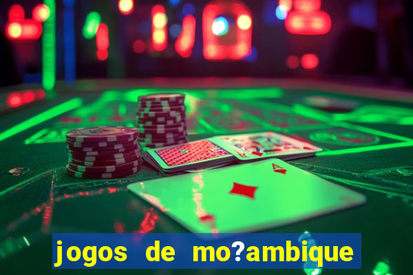 jogos de mo?ambique para ganhar dinheiro