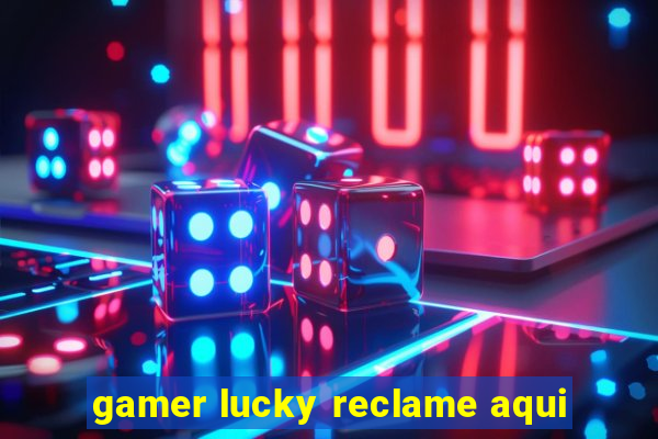 gamer lucky reclame aqui