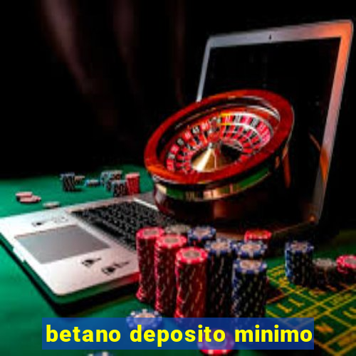 betano deposito minimo