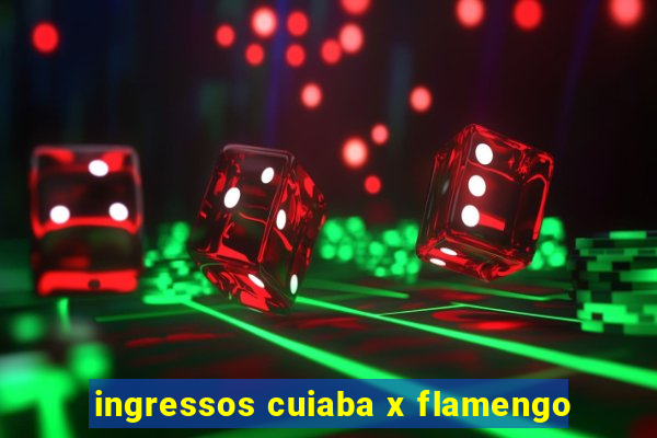 ingressos cuiaba x flamengo