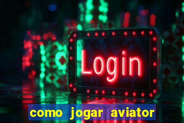 como jogar aviator passo a passo