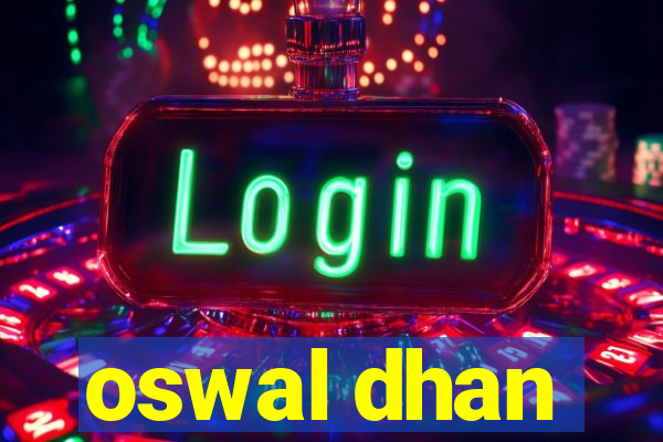 oswal dhan