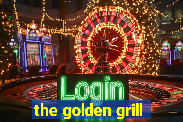 the golden grill