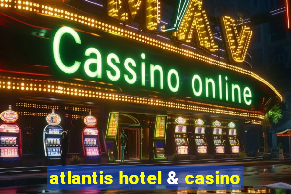 atlantis hotel & casino