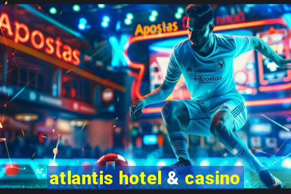 atlantis hotel & casino