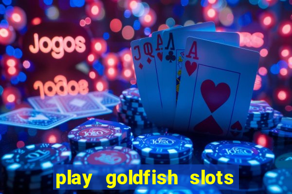 play goldfish slots online free