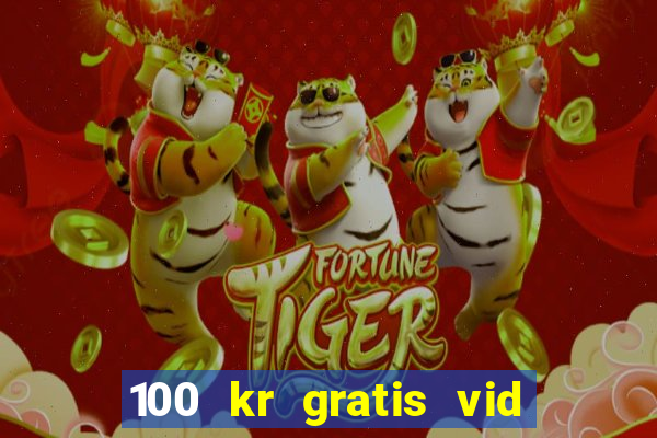 100 kr gratis vid registrering casino 2018