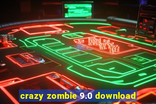 crazy zombie 9.0 download