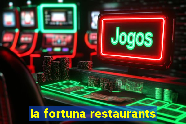 la fortuna restaurants