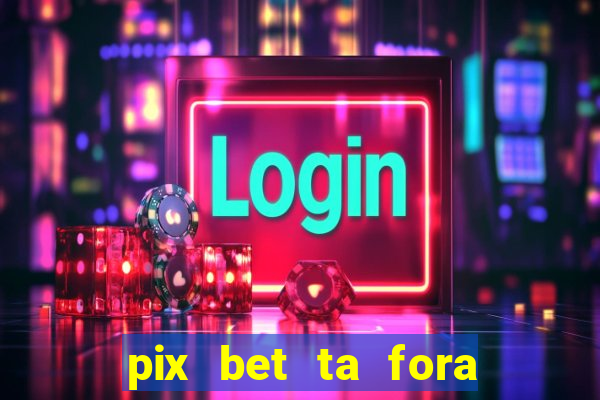 pix bet ta fora do ar